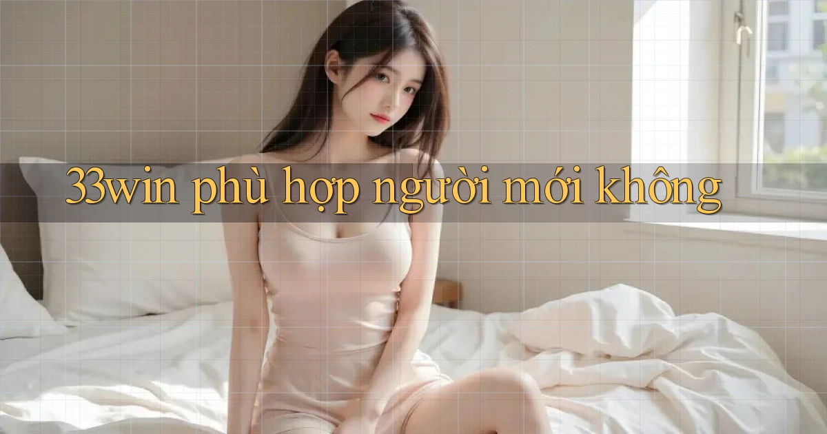 33win phù hợp người mới không