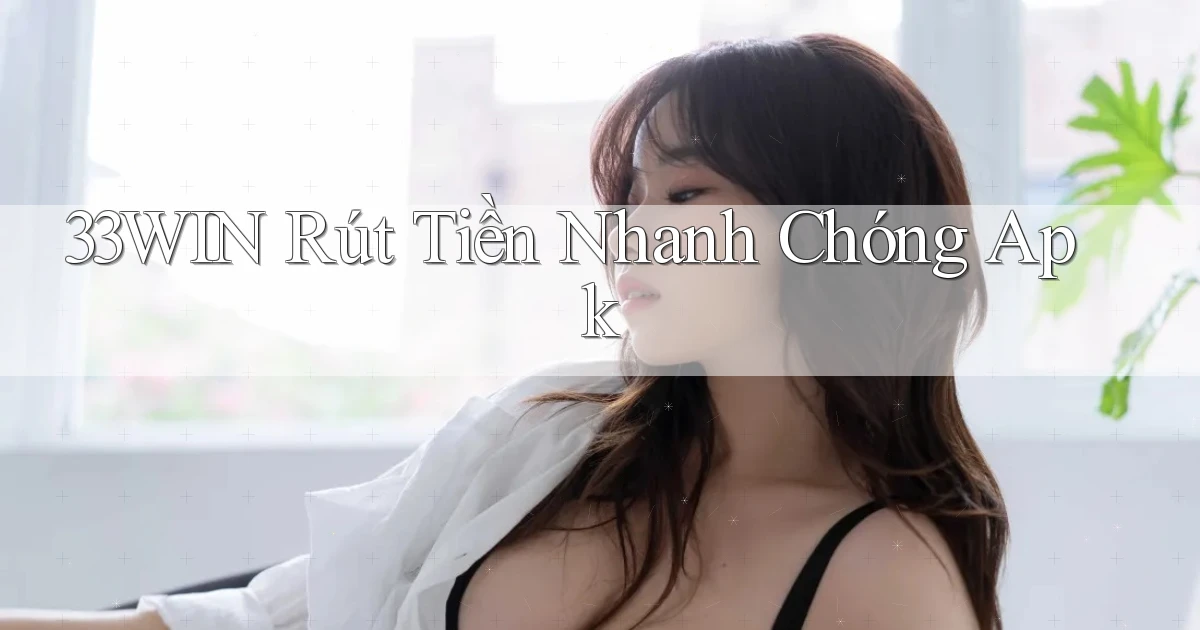 33win  rút tiền nhanh chóng apk