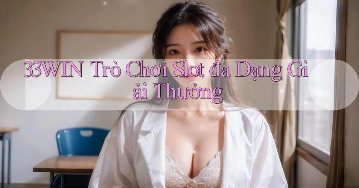 33win  trò chơi slot đa dạng giải thưởng