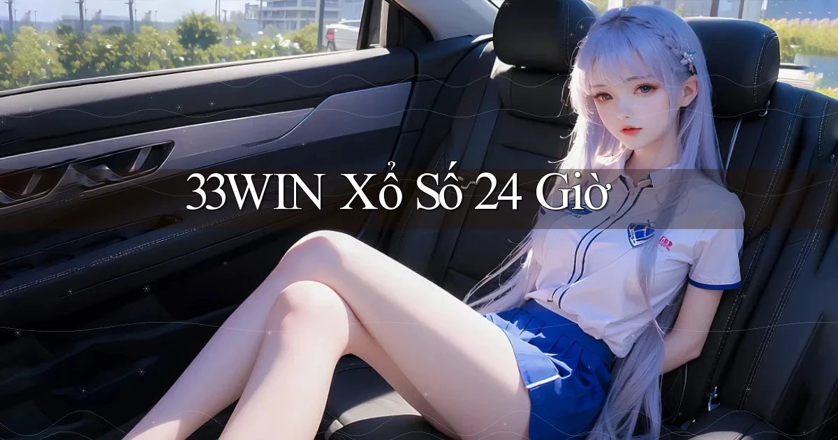 33win xổ số 24 giờ