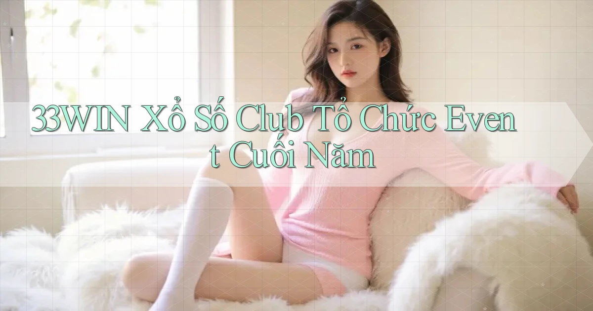 33win  xổ số club tổ chức event cuối năm