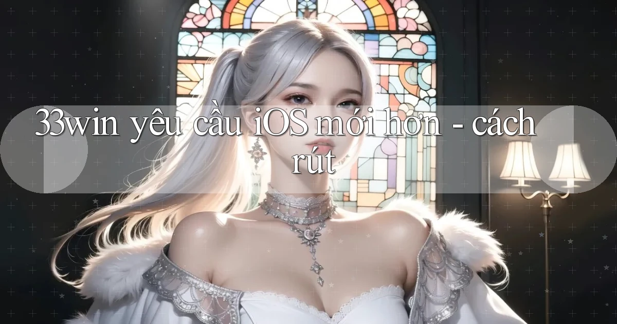 33win yêu cầu iOS mới hơn   cách rút