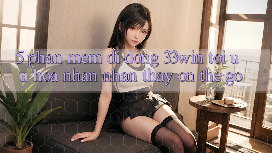 5. Phần mềm Di Động 33win - Tối Ưu Hóa Nhận nhận thấy “On-The-Go” 5. Phần mềm Di Động 33win - Tối Ưu Hóa Nhận nhận thấy “On-The-Go”
