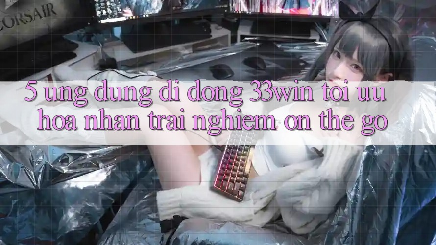 5. Ứng Dụng Di Động 33win - Tối Ưu Hóa Nhận trải nghiệm “On-The-Go” 5. Ứng Dụng Di Động 33win - Tối Ưu Hóa Nhận trải nghiệm “On-The-Go”