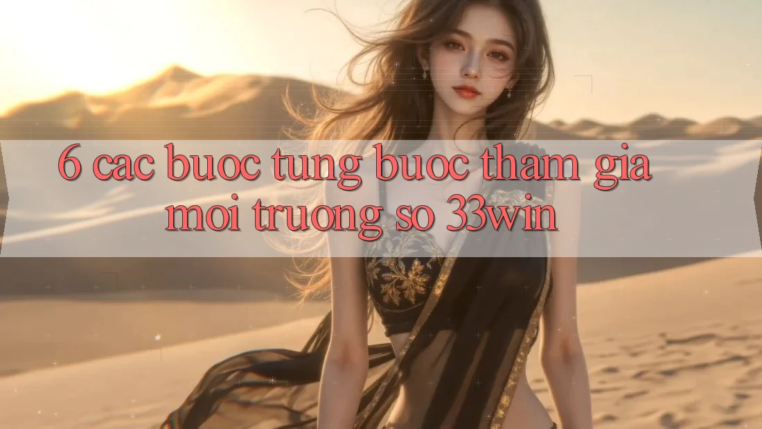 6. Các bước Từng Bước Tham Gia Môi trường số 33win