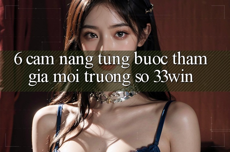 6. Cẩm nang Từng Bước Tham Gia Môi trường số 33win