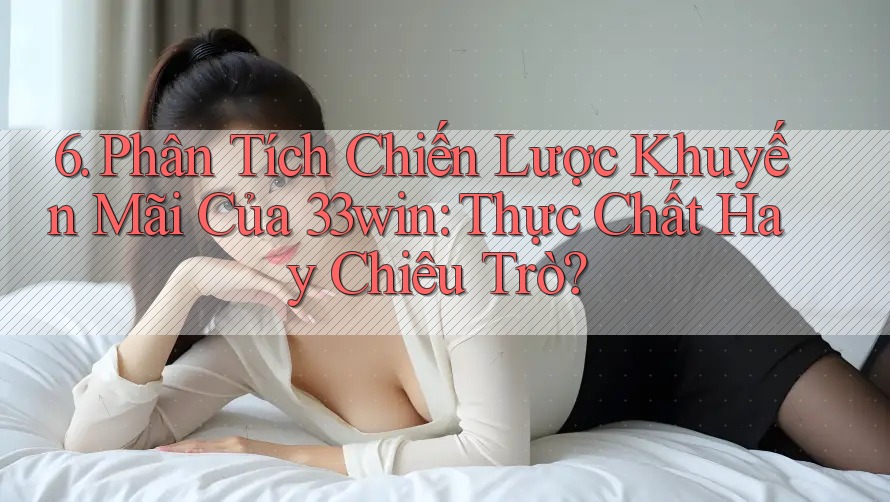 6. Phân Tích Chiến Lược Khuyến Mãi Của 33win: Thực Chất Hay Chiêu Trò?