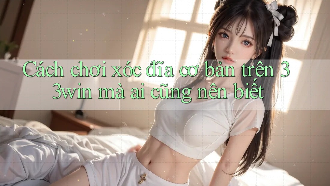 Cách chơi xóc đĩa cơ bản trên 33win mà ai cũng nên biết Cách chơi xóc đĩa cơ bản trên 33win mà ai cũng nên biết