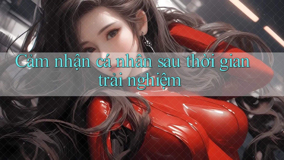 Cảm nhận cá nhân sau thời gian trải nghiệm Cảm nhận cá nhân sau thời gian trải nghiệm