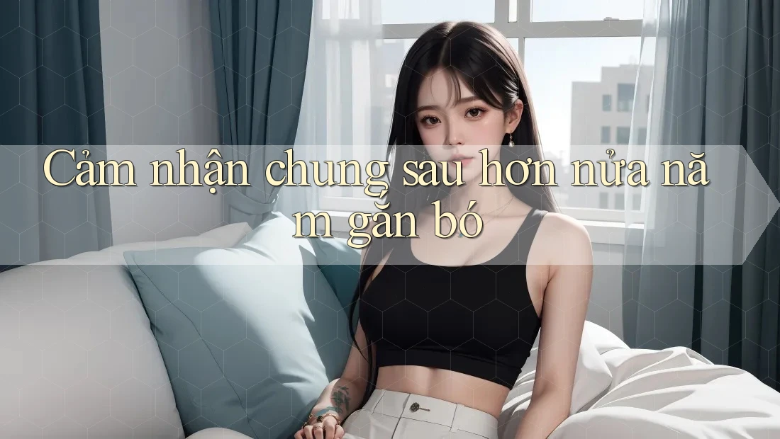 Cảm nhận chung sau hơn nửa năm “gắn bó”