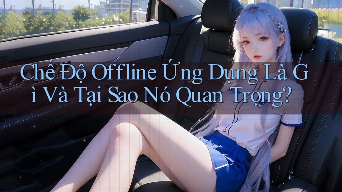 Chế Độ Offline Ứng Dụng Là Gì Và Tại Sao Nó Quan Trọng? Chế Độ Offline Ứng Dụng Là Gì Và Tại Sao Nó Quan Trọng?