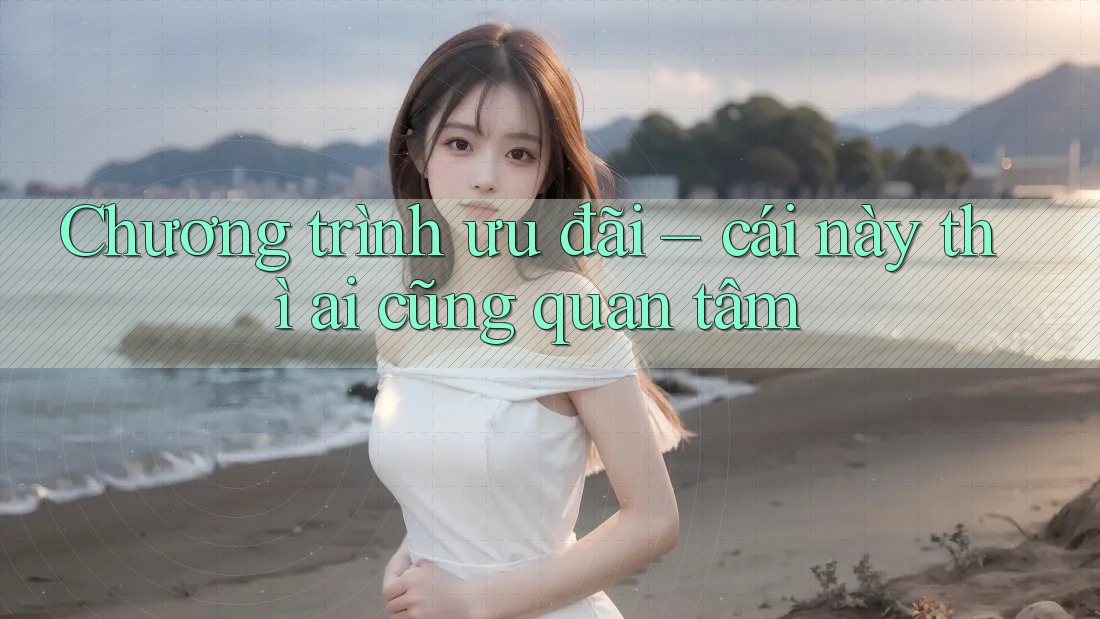Chương trình ưu đãi – cái này thì ai cũng quan tâm
