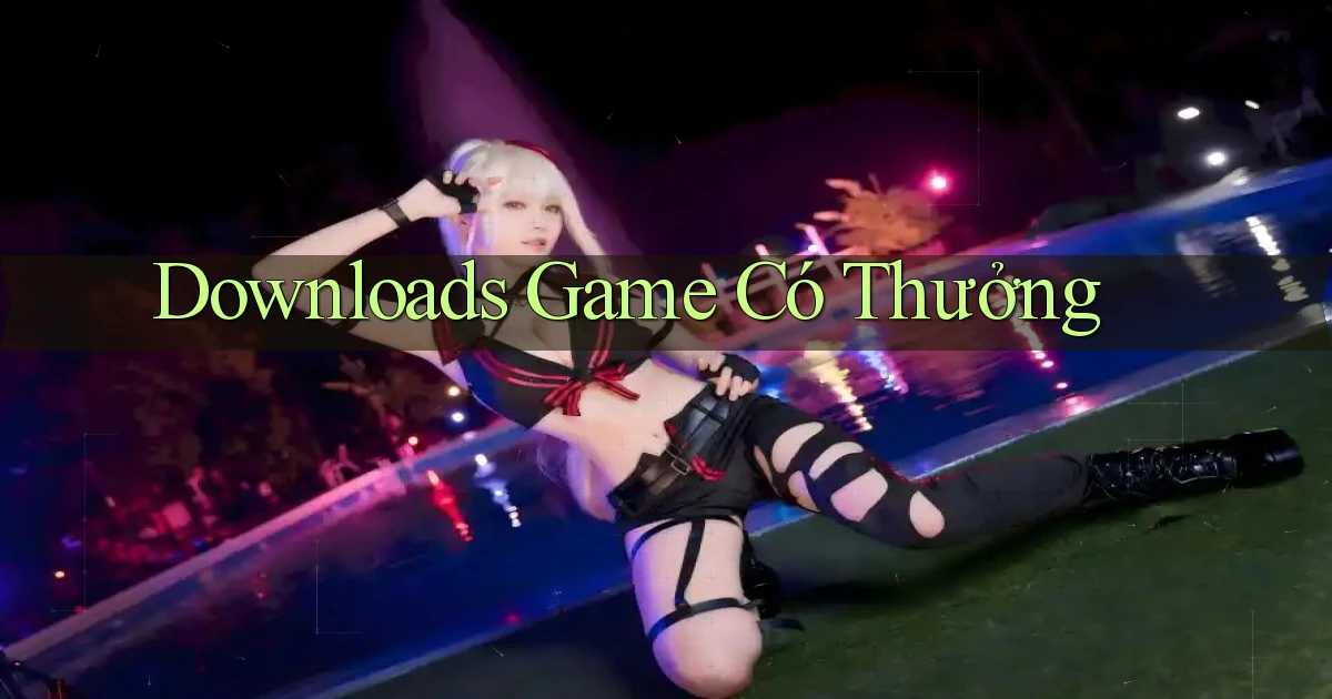 Downloads Game có thưởng