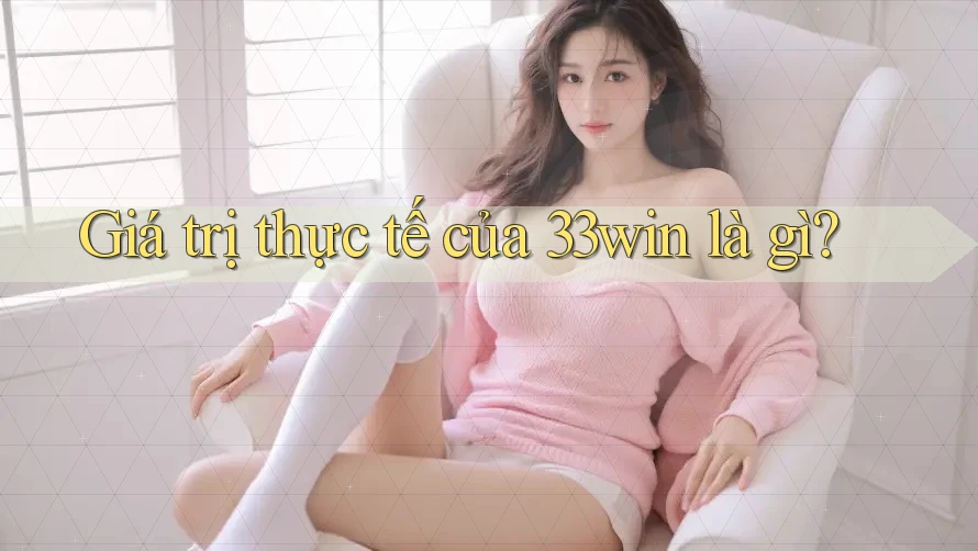 Giá trị thực tế của 33win là gì?