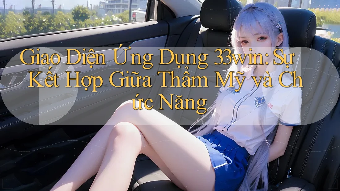 Giao Diện Ứng Dụng 33win: Sự Kết Hợp Giữa Thẩm Mỹ và Chức Năng Giao Diện Ứng Dụng 33win: Sự Kết Hợp Giữa Thẩm Mỹ và Chức Năng