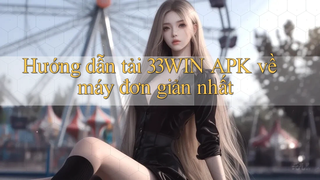 Hướng dẫn tải 33WIN APK về máy đơn giản nhất Hướng dẫn tải 33WIN APK về máy đơn giản nhất