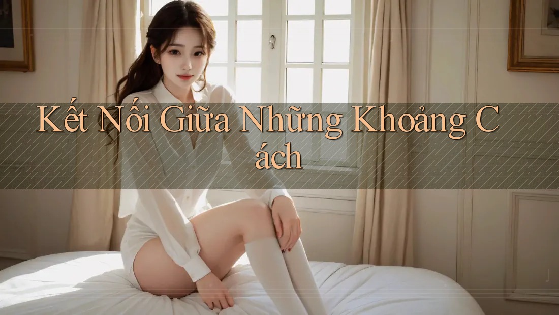 Kết Nối Giữa Những Khoảng Cách