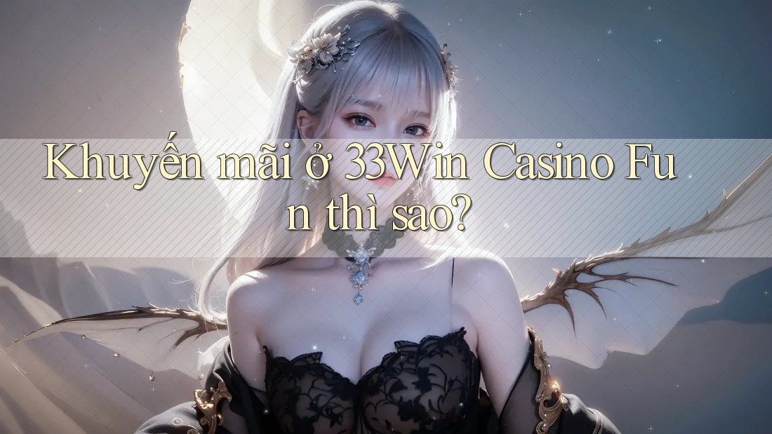 Khuyến mãi ở 33Win Casino Fun thì sao?