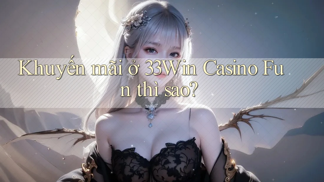 Khuyến mãi ở 33Win Casino Fun thì sao?