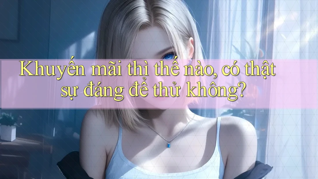 Khuyến mãi thì thế nào, có thật sự đáng để thử không? Khuyến mãi thì thế nào, có thật sự đáng để thử không?