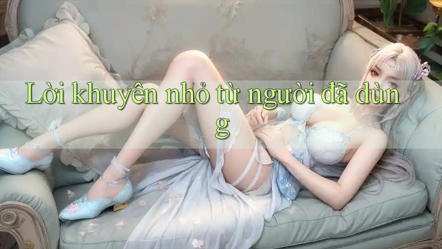 Lời khuyên nhỏ từ người đã dùng