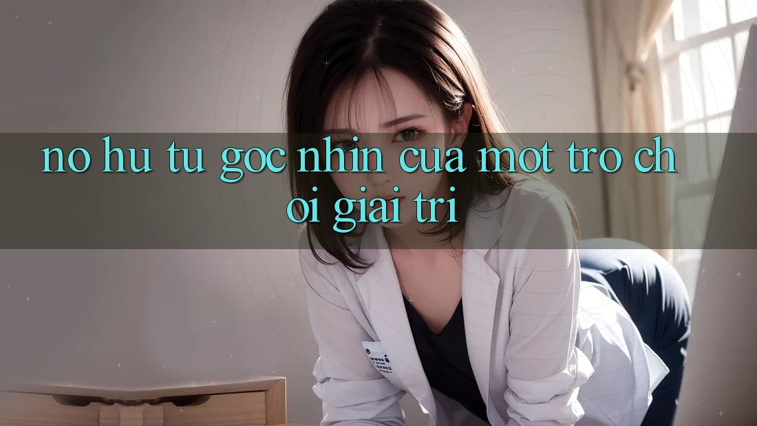 “Nổ Hũ” – Từ Góc Nhìn Của Một Trò Chơi Giải Trí