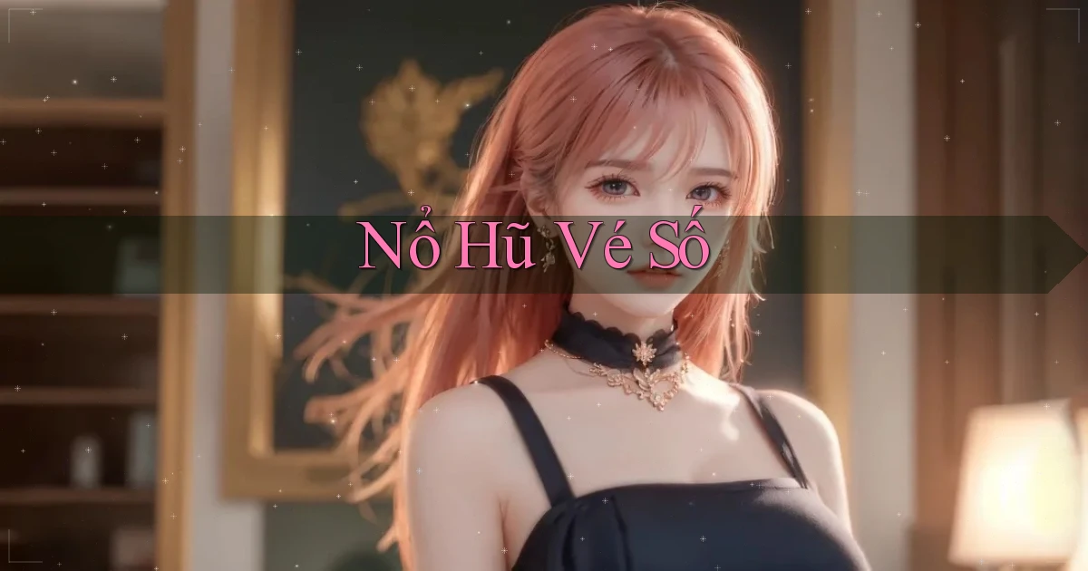 nổ hũ Vé số