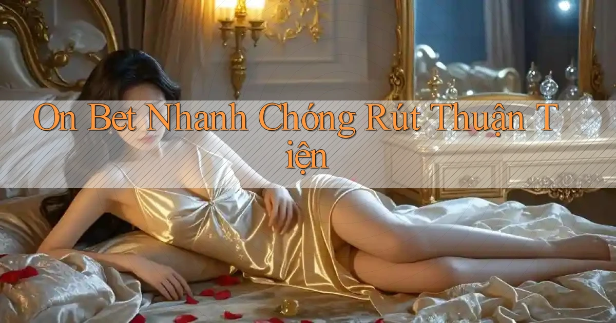 on bet nhanh chóng rút thuận tiện