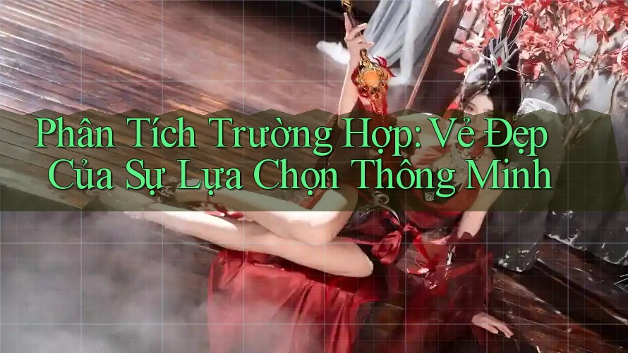 Phân Tích Trường Hợp: Vẻ Đẹp Của Sự Lựa Chọn Thông Minh