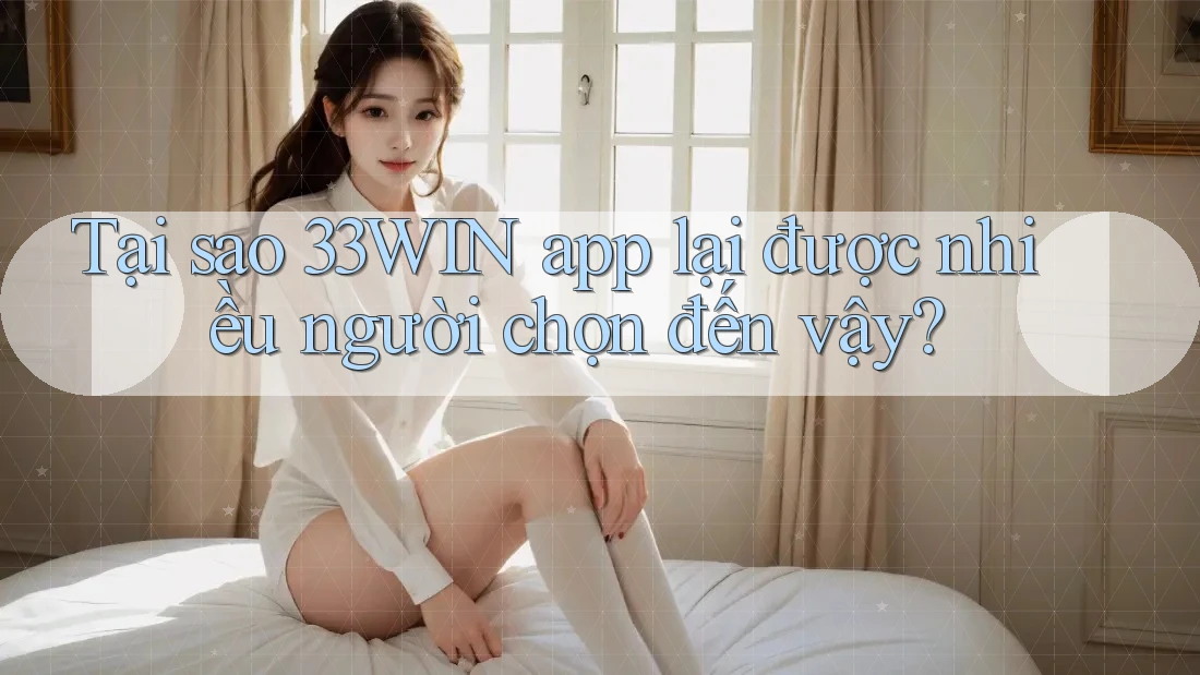 Tại sao 33WIN app lại được nhiều người chọn đến vậy? Tại sao 33WIN app lại được nhiều người chọn đến vậy?