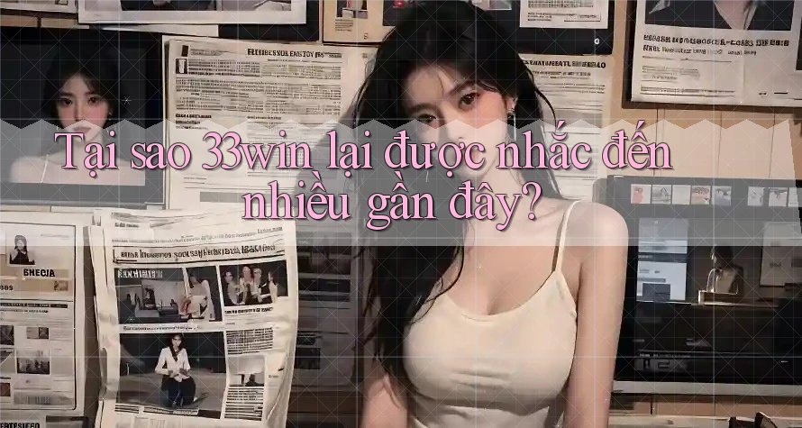 Tại sao 33win lại được nhắc đến nhiều gần đây? Tại sao 33win lại được nhắc đến nhiều gần đây?