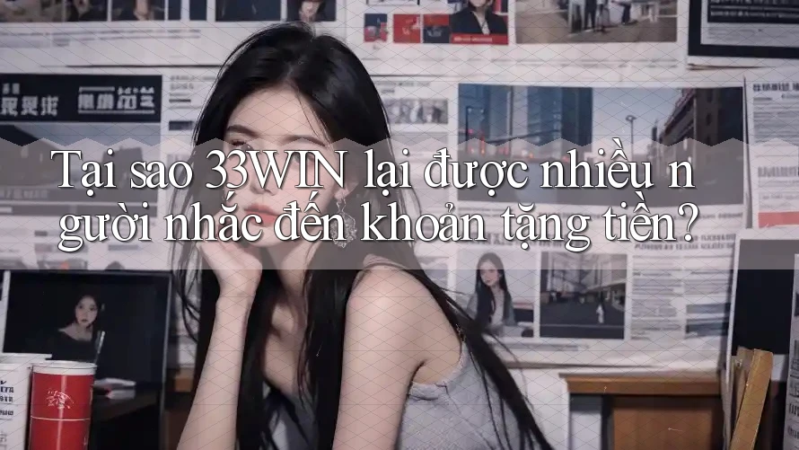 Tại sao 33WIN lại được nhiều người nhắc đến khoản tặng tiền? Tại sao 33WIN lại được nhiều người nhắc đến khoản tặng tiền?
