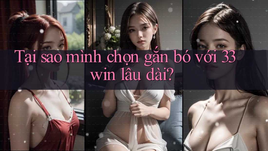Tại sao mình chọn gắn bó với 33win lâu dài? Tại sao mình chọn gắn bó với 33win lâu dài?