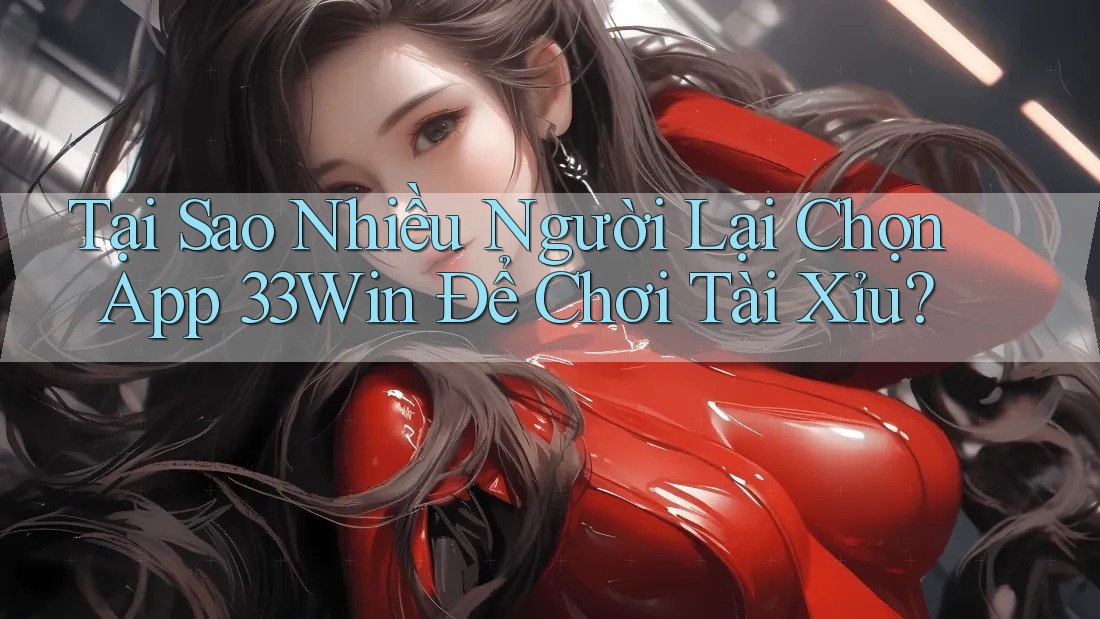Tại Sao Nhiều Người Lại Chọn App 33Win Để Chơi Tài Xỉu? Tại Sao Nhiều Người Lại Chọn App 33Win Để Chơi Tài Xỉu?