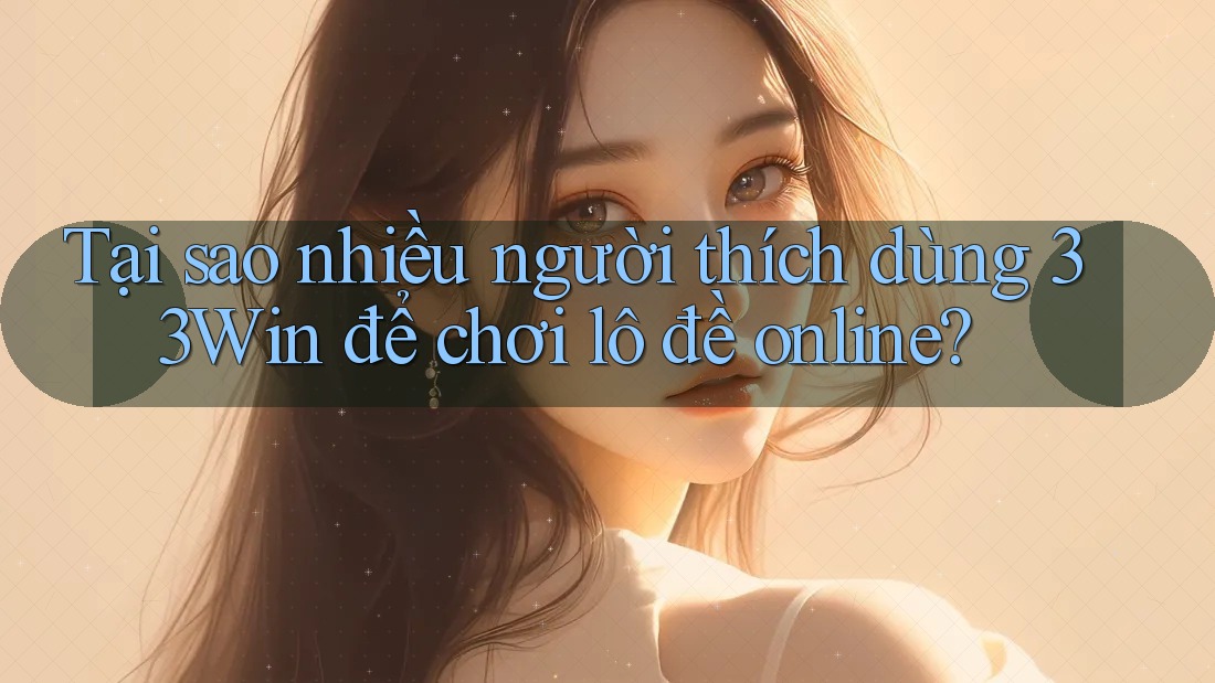 Tại sao nhiều người thích dùng 33Win để chơi lô đề online? Tại sao nhiều người thích dùng 33Win để chơi lô đề online?