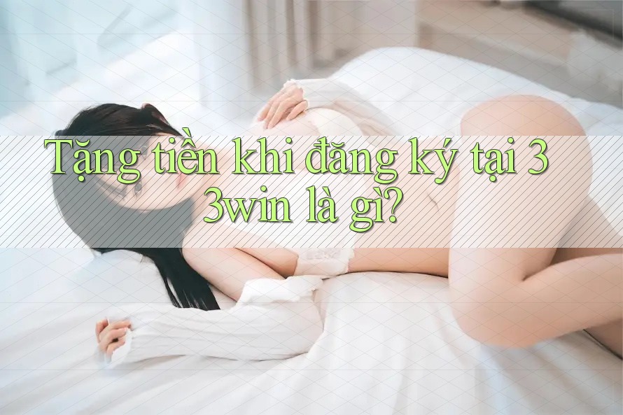 Tặng tiền khi đăng ký tại 33win là gì?