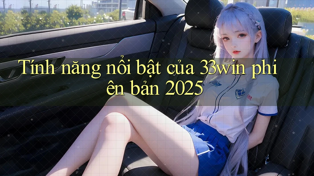 Tính năng nổi bật của 33win phiên bản 2025