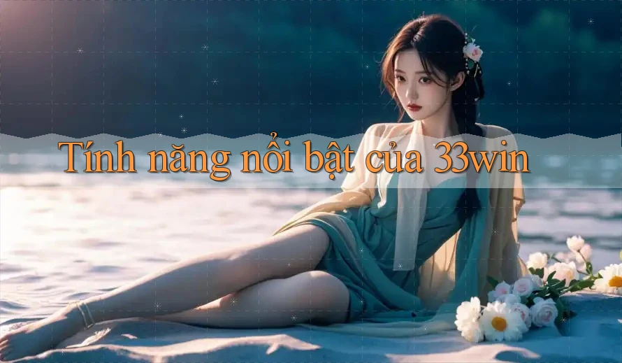 Tính năng nổi bật của 33win