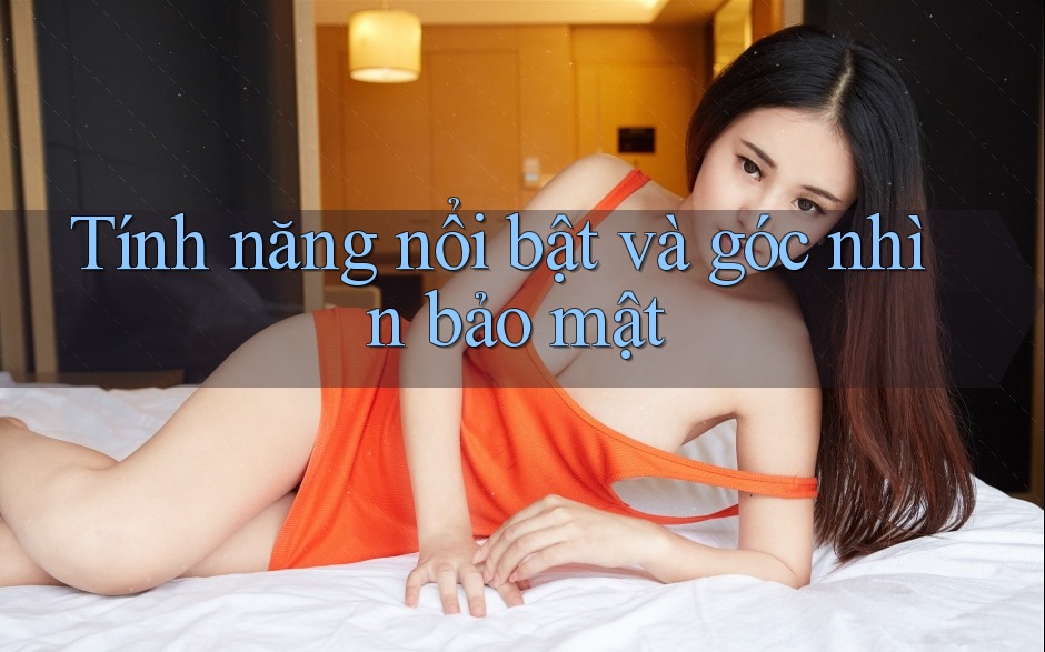 Tính năng nổi bật và góc nhìn bảo mật