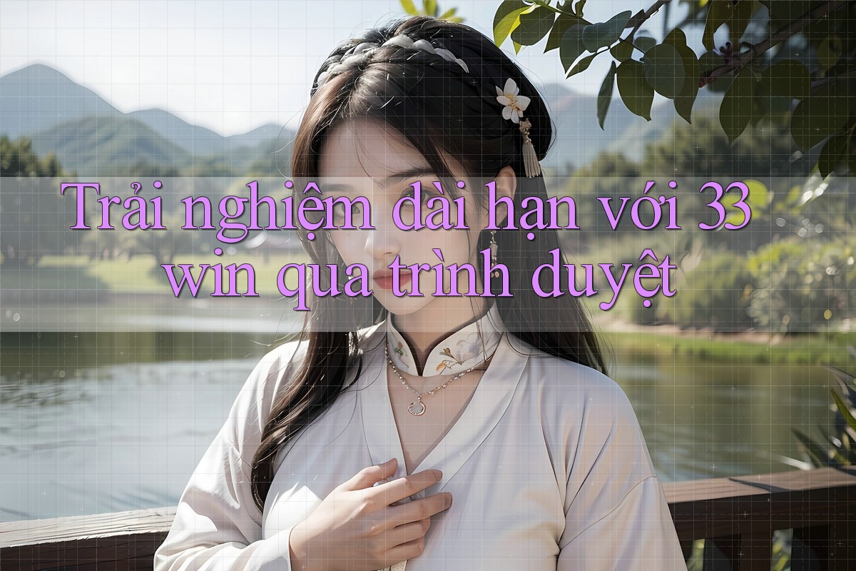 Trải nghiệm dài hạn với 33win qua trình duyệt