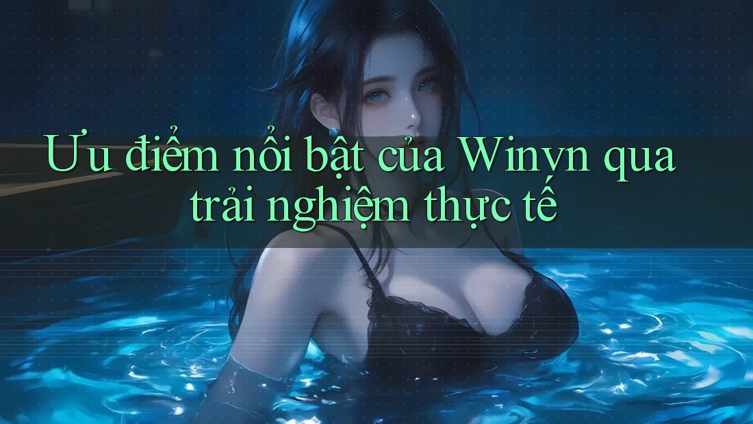 Ưu điểm nổi bật của Winvn qua trải nghiệm thực tế