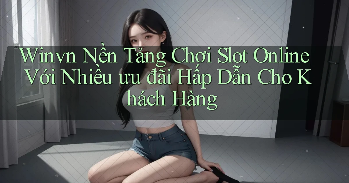 winvn  nền tảng chơi slot online với nhiều ưu đãi hấp dẫn cho khách hàng