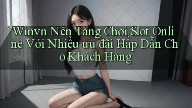 winvn  nền tảng chơi slot online với nhiều ưu đãi hấp dẫn cho khách hàng