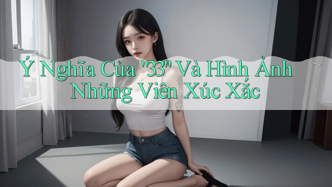 Ý Nghĩa Của “33” Và Hình Ảnh Những Viên Xúc Xắc