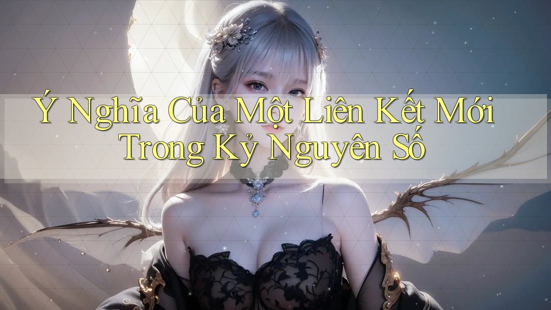 Ý Nghĩa Của Một Liên Kết Mới Trong Kỷ Nguyên Số