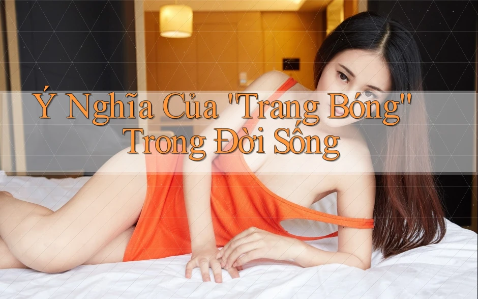 Ý Nghĩa Của “Trang Bóng” Trong Đời Sống